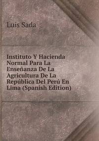 Instituto Y Hacienda Normal Para La Ensenanza De La Agricultura De La Republica Del Peru En Lima (Spanish Edition)