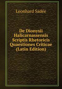 De Dionysii Halicarnassensis Scriptis Rhetoricis Quaestiones Criticae (Latin Edition)
