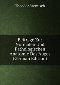 Beitrage Zur Normalen Und Pathologischen Anatomie Des Auges (German Edition)
