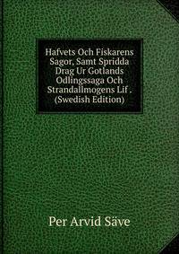 Hafvets Och Fiskarens Sagor, Samt Spridda Drag Ur Gotlands Odlingssaga Och Strandallmogens Lif . (Swedish Edition)