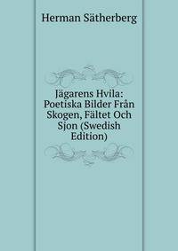 Jagarens Hvila: Poetiska Bilder Fran Skogen, Faltet Och Sjon (Swedish Edition)