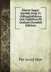 Akerns Sagor: Spridda Drag Ur Odlingshafderna Och Folklifvet Pa Gotland (Swedish Edition)