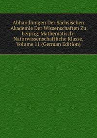 Abhandlungen Der Sachsischen Akademie Der Wissenschaften Zu Leipzig, Mathematisch-Naturwissenschaftliche Klasse, Volume 11 (German Edition)
