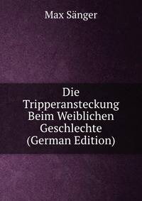 Die Tripperansteckung Beim Weiblichen Geschlechte (German Edition)