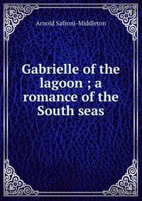 Gabrielle of the lagoon ; a romance of the South seas