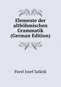 Elemente der altbohmischen Grammatik (German Edition)