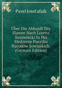 ?ber Die Abkunft Der Slawen Nach Lorenz Surowiecki In His Sledzenie Pocztku Narod?w Sowiaskich. (German Edition)
