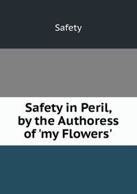 Safety in Peril, by the Authoress of 'my Flowers'.
