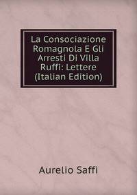 La Consociazione Romagnola E Gli Arresti Di Villa Ruffi: Lettere (Italian Edition)