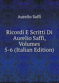 Ricordi E Scritti Di Aurelio Saffi, Volumes 5-6 (Italian Edition)