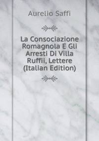 La Consociazione Romagnola E Gli Arresti Di Villa Ruffii, Lettere (Italian Edition)