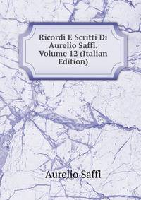 Ricordi E Scritti Di Aurelio Saffi, Volume 12 (Italian Edition)