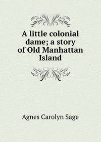 A little colonial dame; a story of Old Manhattan Island