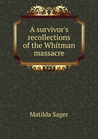 A survivor's recollections of the Whitman massacre