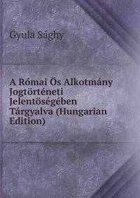 A Romai Os Alkotmany Jogtorteneti Jelentosegeben Targyalva (Hungarian Edition)