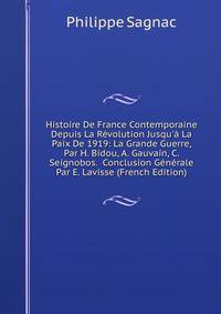 Histoire De France Contemporaine Depuis La R?volution Jusqu'? La Paix De 1919: La Grande Guerre, Par H. Bidou, A. Gauvain, C. Seignobos. Conclusion G?n?rale Par E. Lavisse (French Edition)