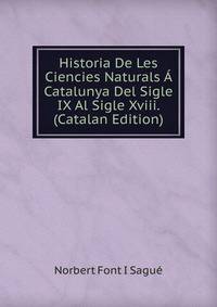 Historia De Les Ciencies Naturals A Catalunya Del Sigle IX Al Sigle Xviii. (Catalan Edition)
