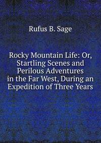 Rocky Mountain Life: Or, Startling Scenes and Perilous Adventures in the Far West, During an Expedition of Three Years