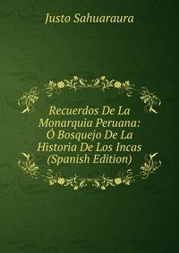 Recuerdos De La Monarquia Peruana: O Bosquejo De La Historia De Los Incas (Spanish Edition)