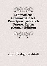 Schwedische Grammatik Nach Dem Sprachgebrauch Unserer Zeiten (German Edition)