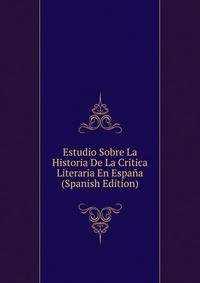 Estudio Sobre La Historia De La Critica Literaria En Espana (Spanish Edition)