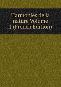 Harmonies de la nature Volume 1 (French Edition)