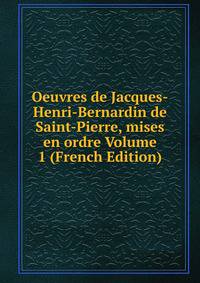 Oeuvres de Jacques-Henri-Bernardin de Saint-Pierre, mises en ordre Volume 1 (French Edition)