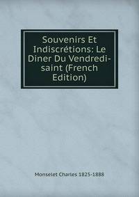Souvenirs Et Indiscretions: Le Diner Du Vendredi-saint (French Edition)