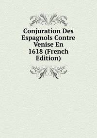 Conjuration Des Espagnols Contre Venise En 1618 (French Edition)