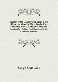 Chartrier De L`abbaye De Saint-pons. Hors Les Murs De Nice, Publi Par Ordre De S.a.s. Le Prince Albert Ier