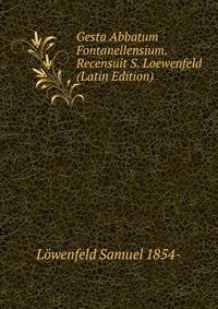 Gesta Abbatum Fontanellensium. Recensuit S. Loewenfeld (Latin Edition)