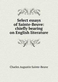 Select essays of Sainte-Beuve: chiefly bearing on English literature