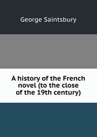 A history of the French novel (to the close of the 19th century)