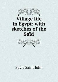 Village life in Egypt: with sketches of the Said