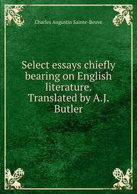 Select essays chiefly bearing on English literature. Translated by A.J. Butler