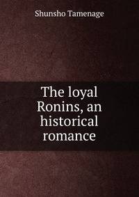 The loyal Ronins, an historical romance