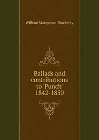 Ballads and contributions to 'Punch' 1842-1850