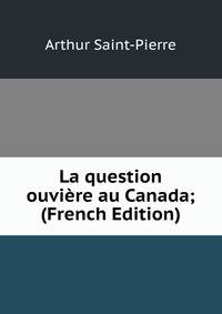 La question ouviere au Canada; (French Edition)