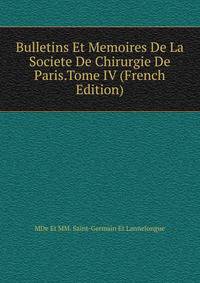 Bulletins Et Memoires De La Societe De Chirurgie De Paris.Tome IV (French Edition)