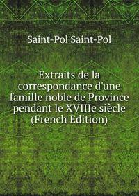 Extraits de la correspondance d'une famille noble de Province pendant le XVIIIe si?cle (French Edition)