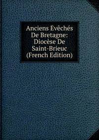 Anciens Eveches De Bretagne: Diocese De Saint-Brieuc (French Edition)