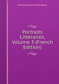 Portraits Litteraires, Volume 3 (French Edition)