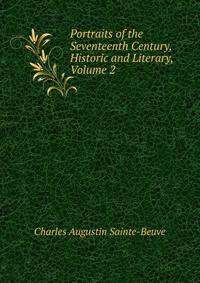 Portraits of the Seventeenth Century, Historic and Literary, Volume 2