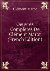 Oeuvres Completes De Clement Marot (French Edition)