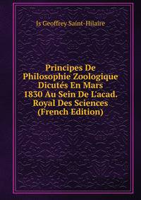 Principes De Philosophie Zoologique Dicut?s En Mars 1830 Au Sein De L'acad. Royal Des Sciences (French Edition)