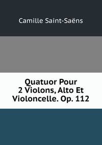 Quatuor Pour 2 Violons, Alto Et Violoncelle. Op. 112