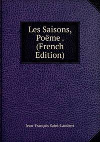 Les Saisons, Poeme . (French Edition)