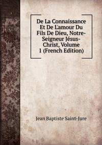 De La Connaissance Et De L'amour Du Fils De Dieu, Notre-Seigneur J?sus-Christ, Volume 1 (French Edition)