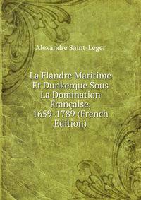 La Flandre Maritime Et Dunkerque Sous La Domination Francaise, 1659-1789 (French Edition)
