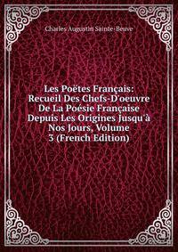 Les Po?tes Fran?ais: Recueil Des Chefs-D'oeuvre De La Po?sie Fran?aise Depuis Les Origines Jusqu'? Nos Jours, Volume 3 (French Edition)